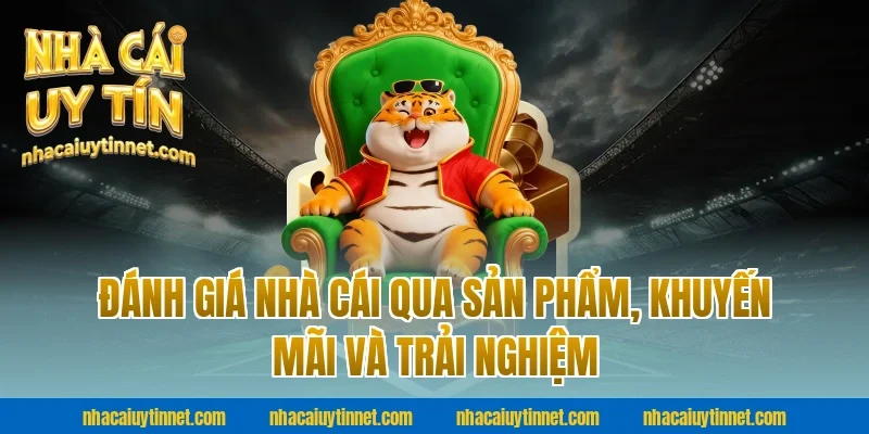 Đánh giá nhà cái qua sản phẩm, khuyến mãi và trải nghiệm