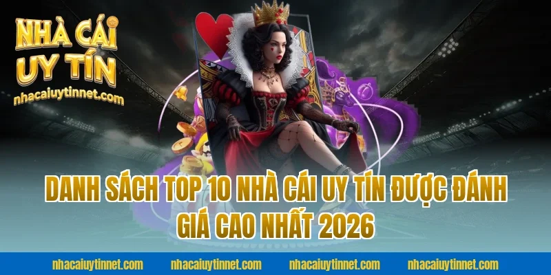 Danh Sách Top 10 Nhà Cái Uy Tín Được Đánh Giá Cao Nhất 2026