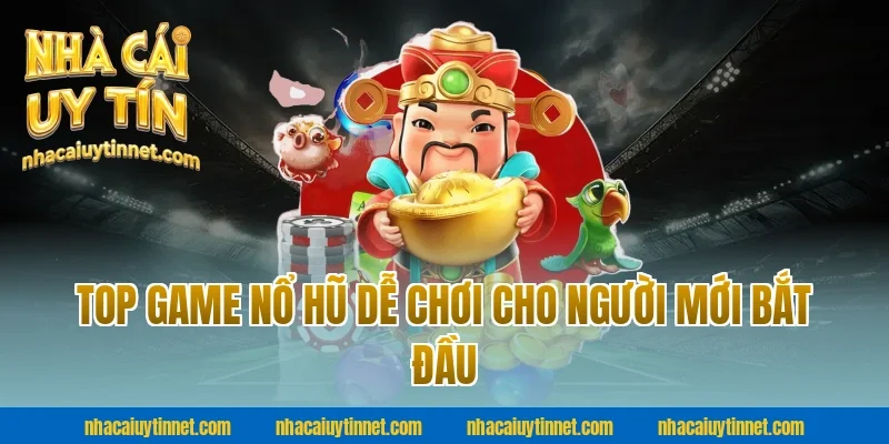 Top game nổ hũ dễ chơi cho người mới bắt đầu