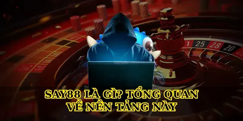 Say88 Là Gì? Tổng Quan Về Nền Tảng Này